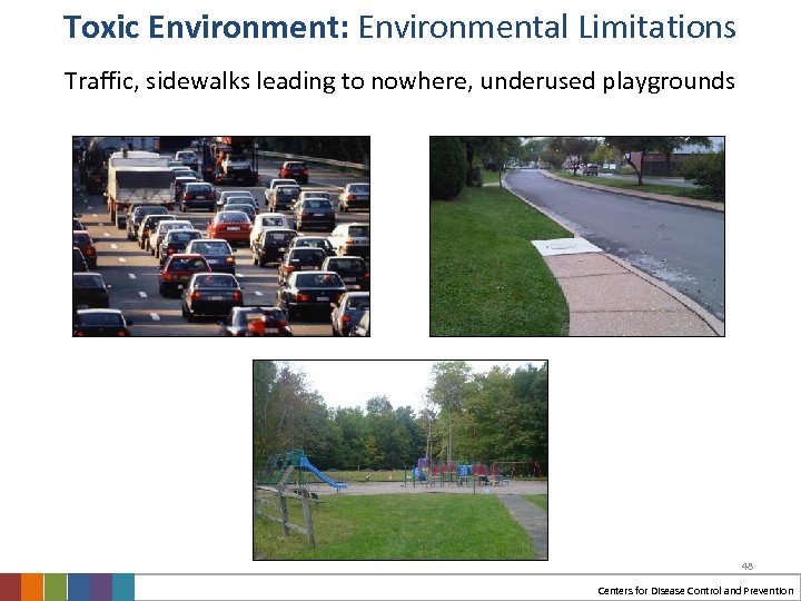 Toxic Environment: Environmental Limitations Traffic, sidewalks leading to nowhere, underused playgrounds 48 Centers for