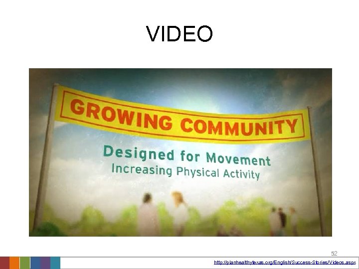 VIDEO 52 http: //planhealthytexas. org/English/Success-Stories/Videos. aspx 