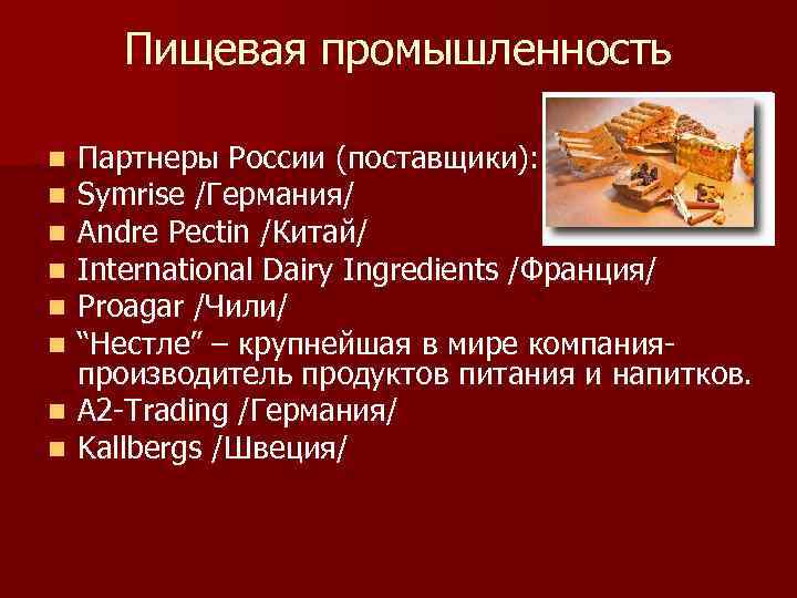 Пищевая промышленность Партнеры России (поставщики): Symrise /Германия/ Andre Pectin /Китай/ International Dairy Ingredients /Франция/