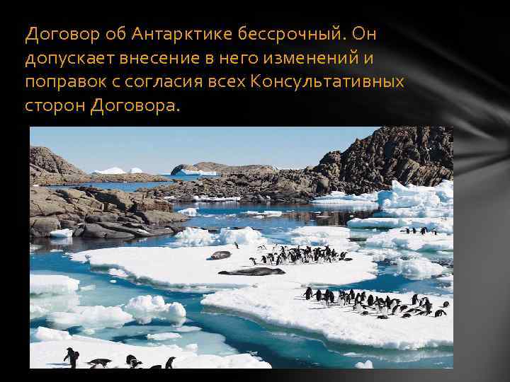 Договор об Антарктике бессрочный. Он допускает внесение в него изменений и поправок с согласия