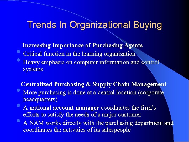 Trends In Organizational Buying • • Increasing Importance of Purchasing Agents Critical function in