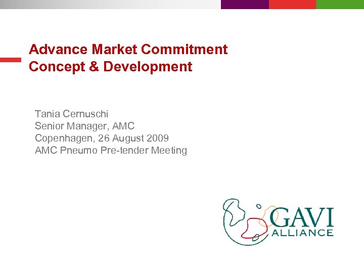Advance Market Commitment Concept & Development Tania Cernuschi Senior Manager, AMC Copenhagen, 26 August