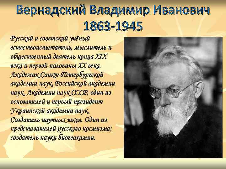 Вернадский Владимир Иванович 1863 -1945 Русский и советский учёный естествоиспытатель, мыслитель и общественный деятель