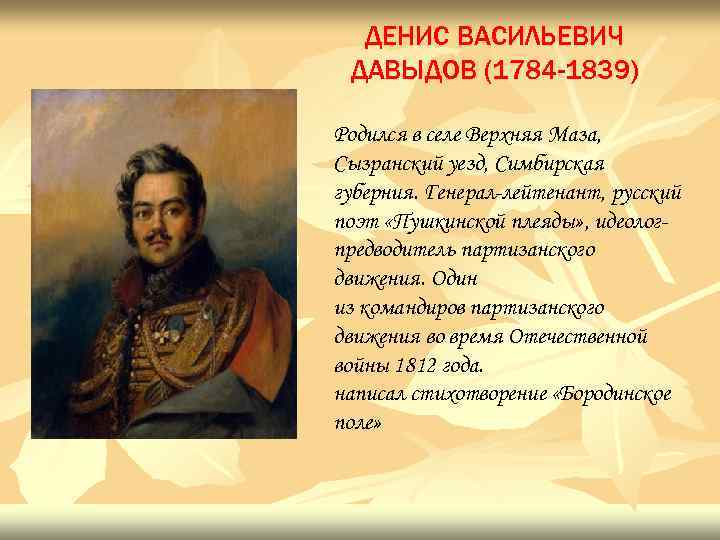 ДЕНИС ВАСИЛЬЕВИЧ ДАВЫДОВ (1784 -1839) Родился в селе Верхняя Маза, Сызранский уезд, Симбирская губерния.