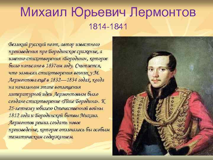 Михаил Юрьевич Лермонтов 1814 -1841 Великий русский поэт, автор известного произведения про Бородинское сражение,