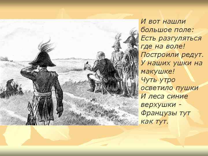 И вот нашли большое поле: Есть разгуляться где на воле! Построили редут. У наших