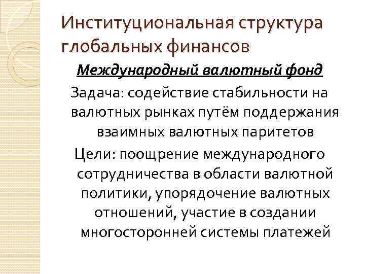 Институциональная структура глобальных финансов Международный валютный фонд Задача: содействие стабильности на валютных рынках путём