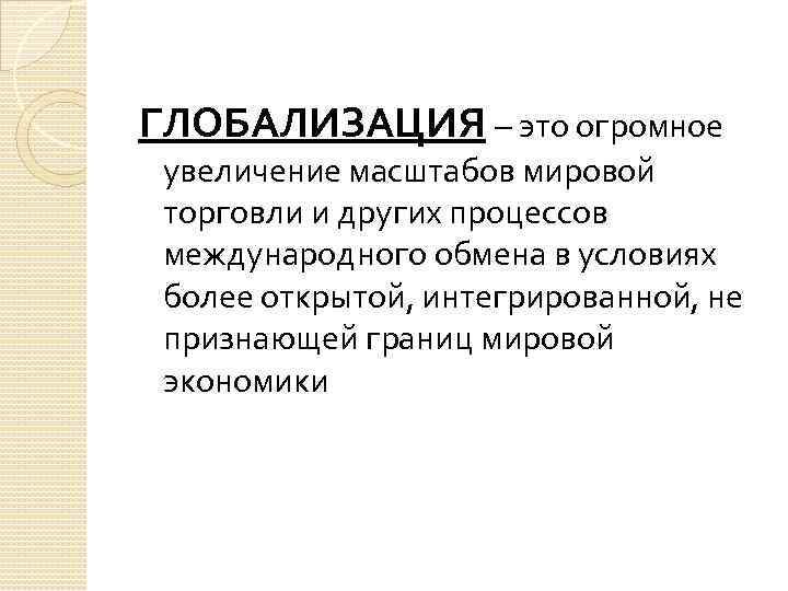 ГЛОБАЛИЗАЦИЯ – это огромное увеличение масштабов мировой торговли и других процессов международного обмена в