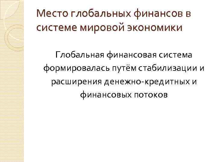 Место глобальных финансов в системе мировой экономики Глобальная финансовая система формировалась путём стабилизации и