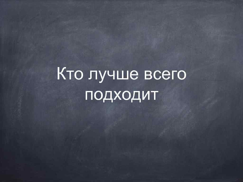 Кто лучше всего подходит 
