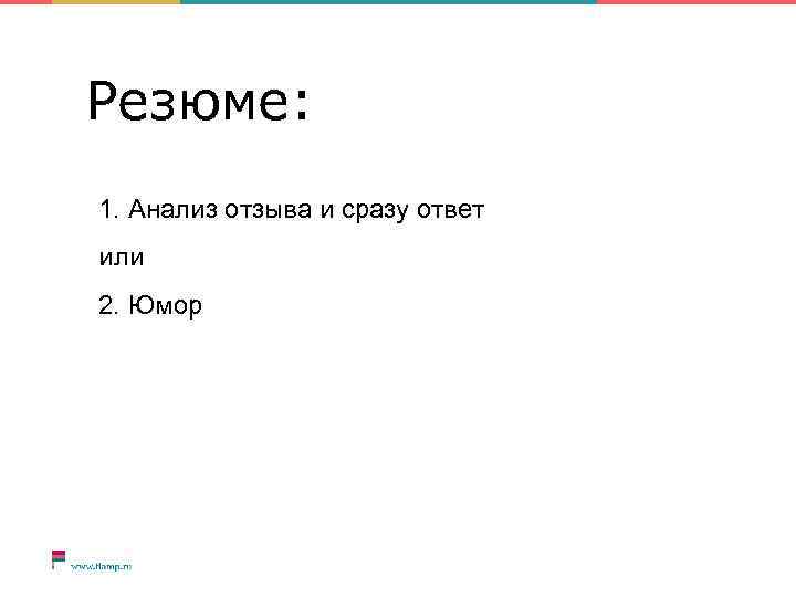 Резюме: 1. Анализ отзыва и сразу ответ или 2. Юмор 