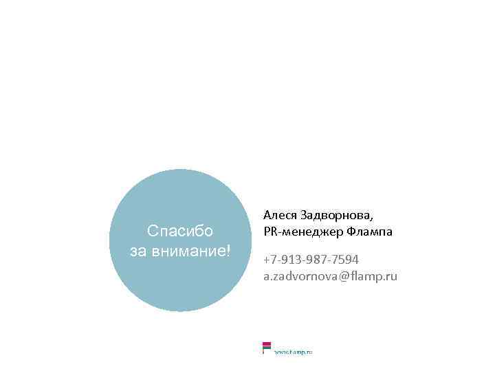 Спасибо за внимание! Алеся Задворнова, PR-менеджер Флампа +7 -913 -987 -7594 a. zadvornova@flamp. ru