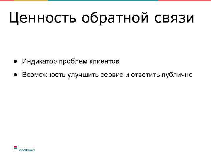 Ценность обратной связи ● Индикатор проблем клиентов ● Возможность улучшить сервис и ответить публично