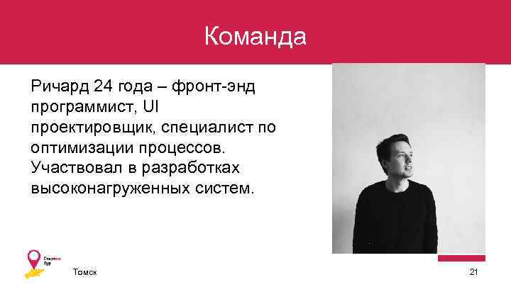 Команда Ричард 24 года – фронт-энд программист, UI проектировщик, специалист по оптимизации процессов. Участвовал