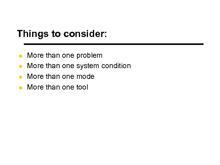 Things to consider: l l More than one problem More than one system condition