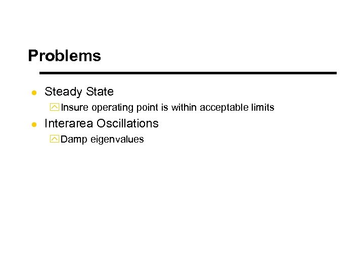 Problems l Steady State y Insure operating point is within acceptable limits l Interarea