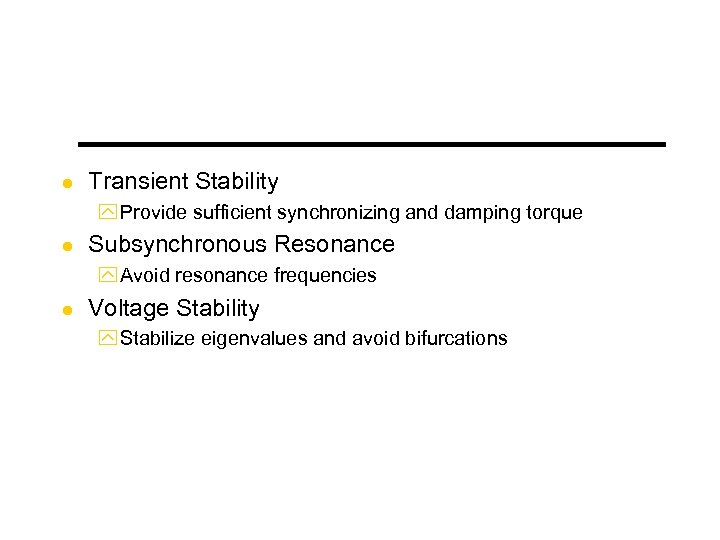 l Transient Stability y Provide sufficient synchronizing and damping torque l Subsynchronous Resonance y