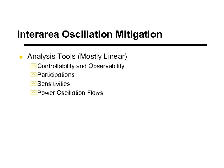 Interarea Oscillation Mitigation l Analysis Tools (Mostly Linear) y Controllability and Observability y Participations