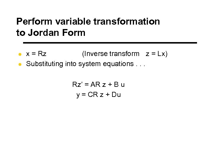 Perform variable transformation to Jordan Form l l x = Rz (Inverse transform z