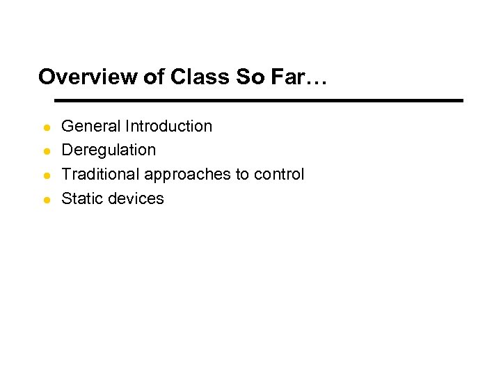 Overview of Class So Far… l l General Introduction Deregulation Traditional approaches to control