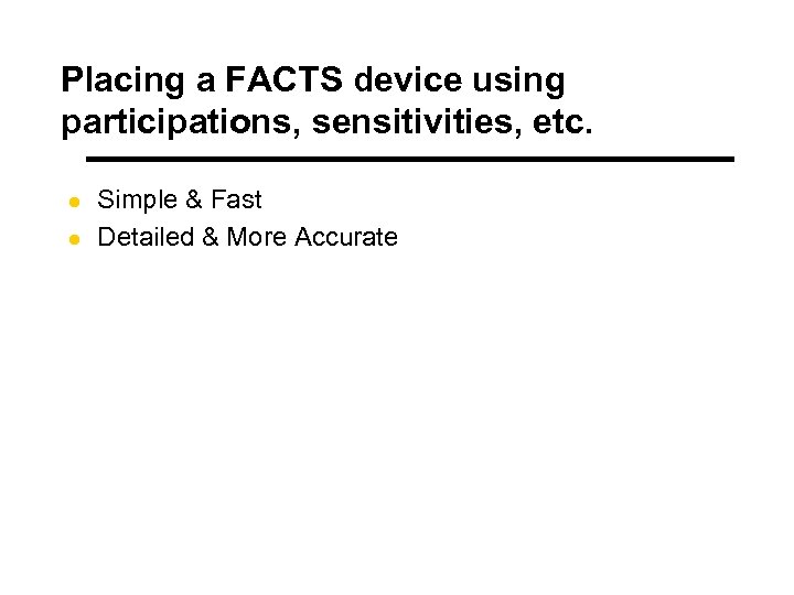 Placing a FACTS device using participations, sensitivities, etc. l l Simple & Fast Detailed