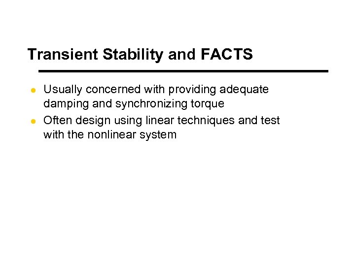 Transient Stability and FACTS l l Usually concerned with providing adequate damping and synchronizing