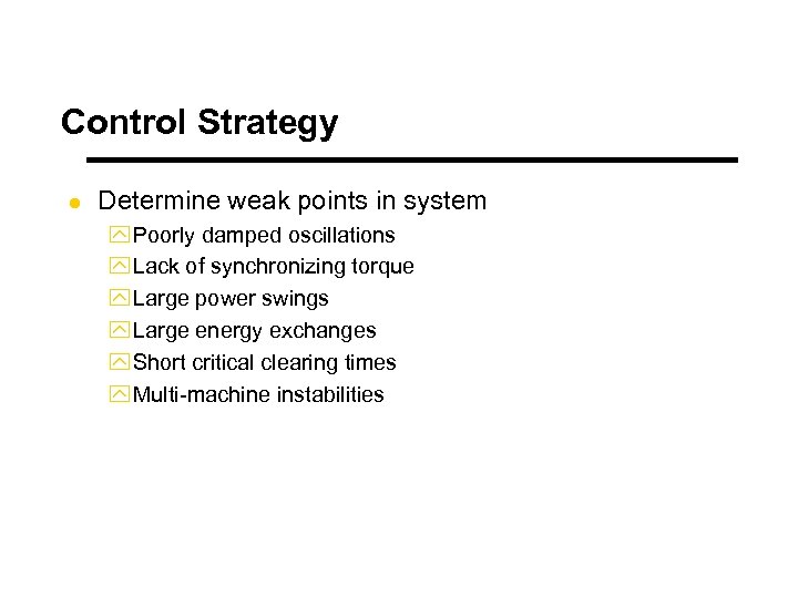 Control Strategy l Determine weak points in system y Poorly damped oscillations y Lack