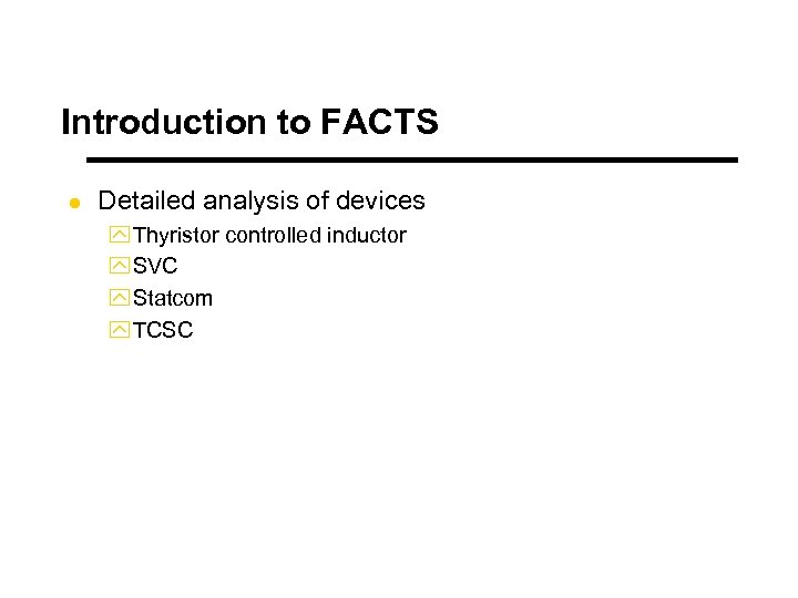 Introduction to FACTS l Detailed analysis of devices y Thyristor controlled inductor y SVC