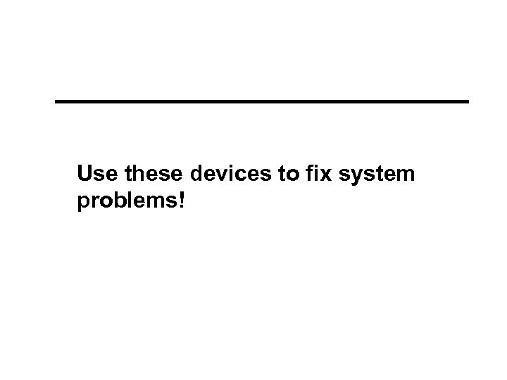 Use these devices to fix system problems! 