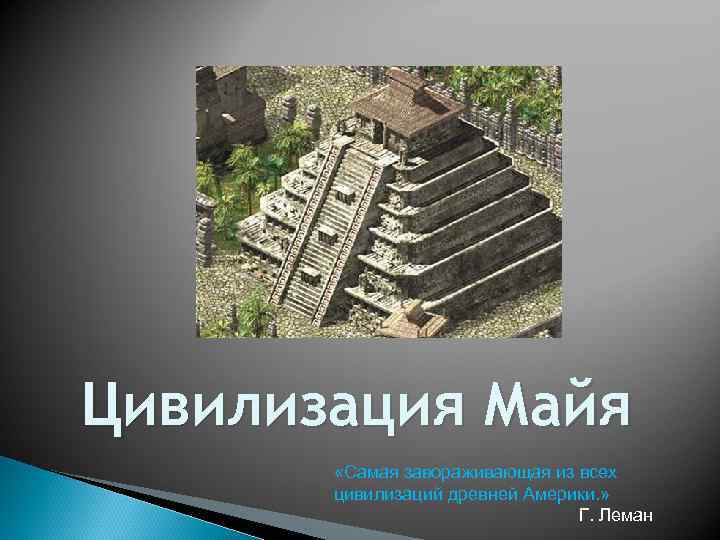 Цивилизация Майя «Самая завораживающая из всех цивилизаций древней Америки. » Г. Леман 