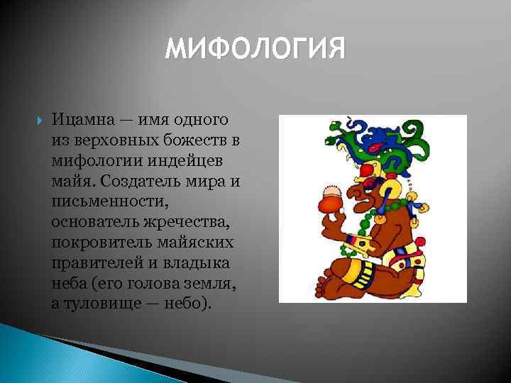 МИФОЛОГИЯ Ицамна — имя одного из верховных божеств в мифологии индейцев майя. Создатель мира