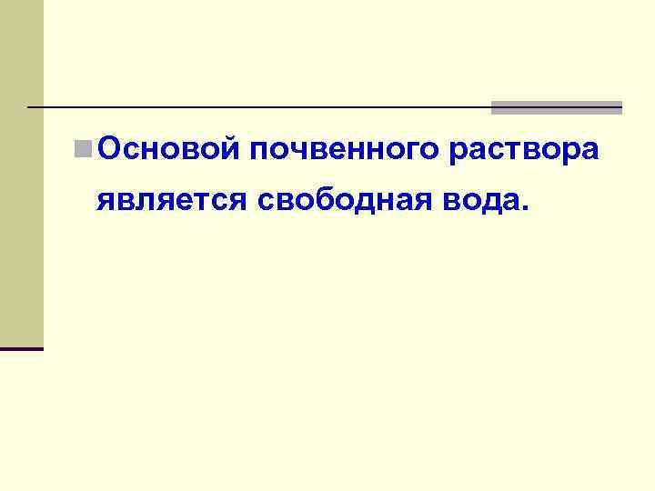 n Основой почвенного раствора является свободная вода. 