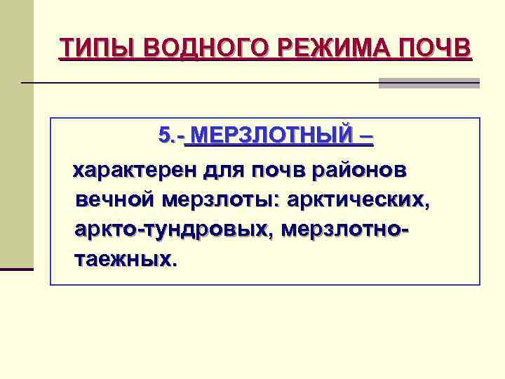 ТИПЫ ВОДНОГО РЕЖИМА ПОЧВ 5. - МЕРЗЛОТНЫЙ – характерен для почв районов вечной мерзлоты: