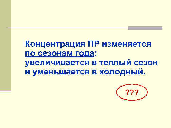 Концентрация ПР изменяется по сезонам года: увеличивается в теплый сезон и уменьшается в холодный.