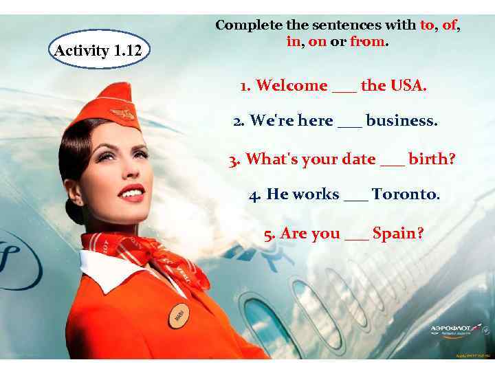 Activity 1. 12 1 Complete the sentences with to, of, in, on or from.