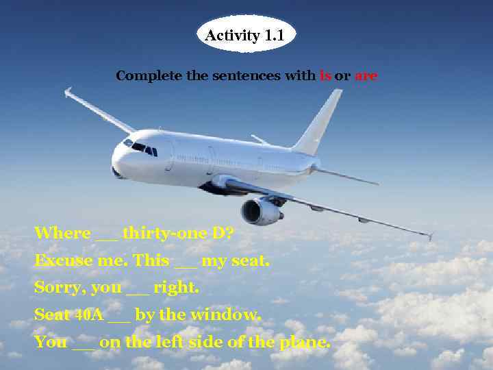 Activity Activit 1. 1 Activity 1. 1 Complete the sentences with is or are