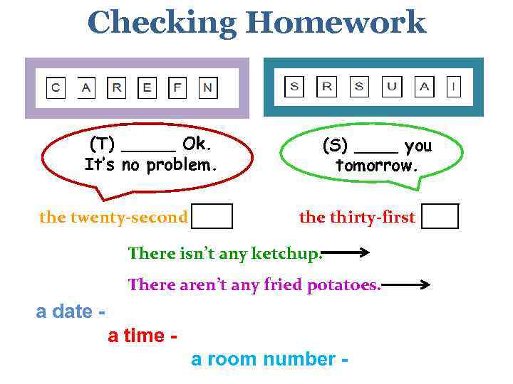 Сhecking Нomework (T) _____ Ok. It’s no problem. the twenty-second (S) ____ you tomorrow.