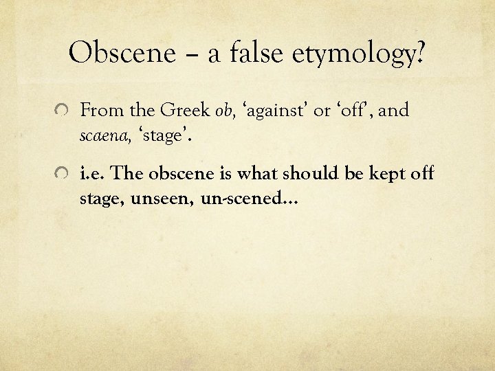 Obscene – a false etymology? From the Greek ob, ‘against’ or ‘off’, and scaena,