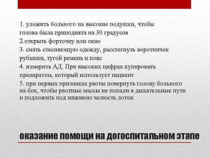 1. уложить больного на высокие подушки, чтобы голова была приподнята на 30 градусов 2.