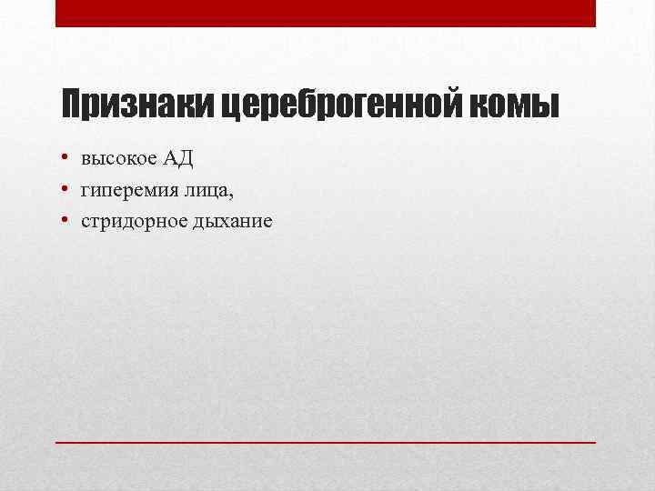 Признаки цереброгенной комы • высокое АД • гиперемия лица, • стридорное дыхание 