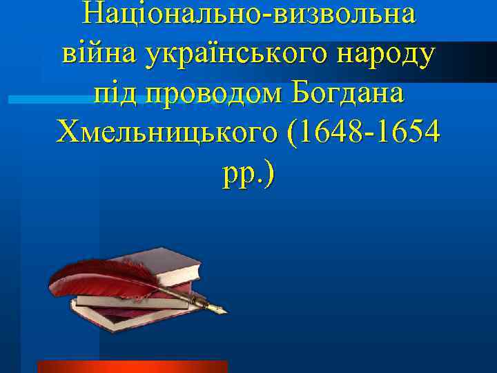 Національно-визвольна війна українського народу під проводом Богдана Хмельницького (1648 -1654 рр. ) 