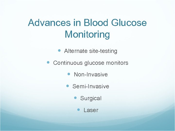 Advances in Blood Glucose Monitoring Alternate site-testing Continuous glucose monitors Non-Invasive Semi-Invasive Surgical Laser