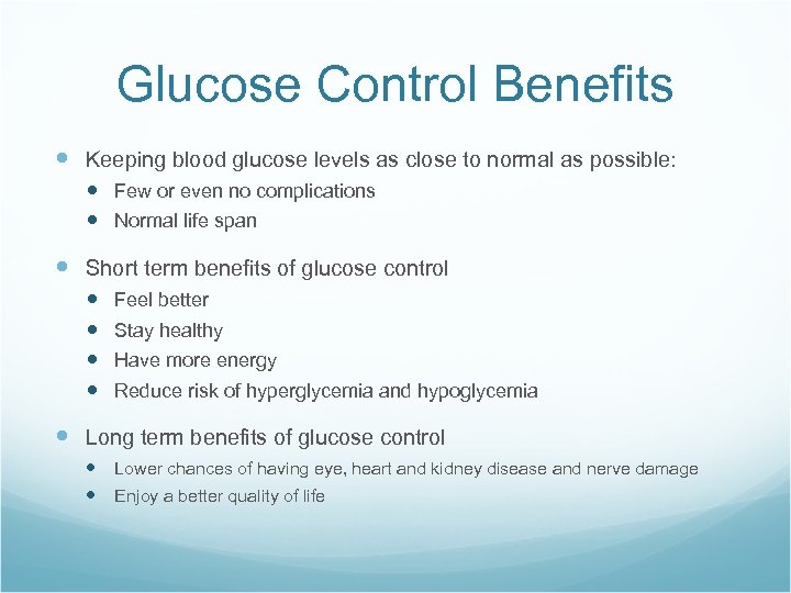 Glucose Control Benefits Keeping blood glucose levels as close to normal as possible: Few