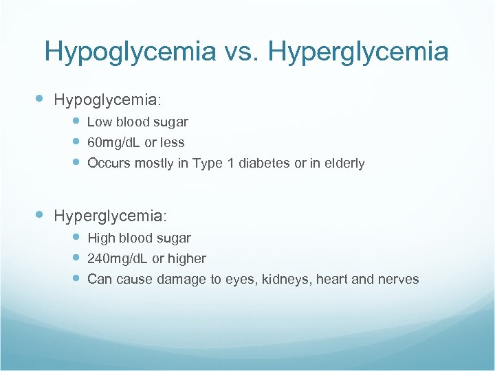 Hypoglycemia vs. Hyperglycemia Hypoglycemia: Low blood sugar 60 mg/d. L or less Occurs mostly