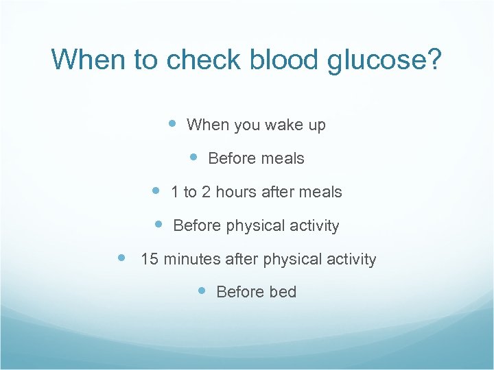 When to check blood glucose? When you wake up Before meals 1 to 2