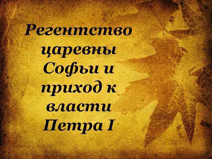 Регентство царевны Софьи и приход к власти Петра I 
