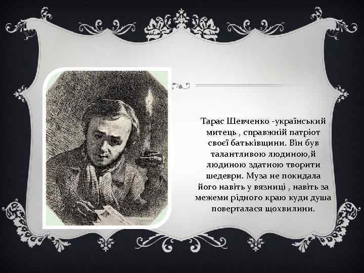 Тарас Шевченко -український митець , справжній патріот своєї батьківщини. Він був талантливою людиною, й