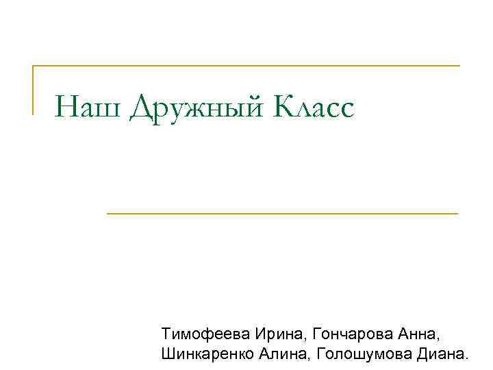 Наш Дружный Класс Тимофеева Ирина, Гончарова Анна, Шинкаренко Алина, Голошумова Диана. 