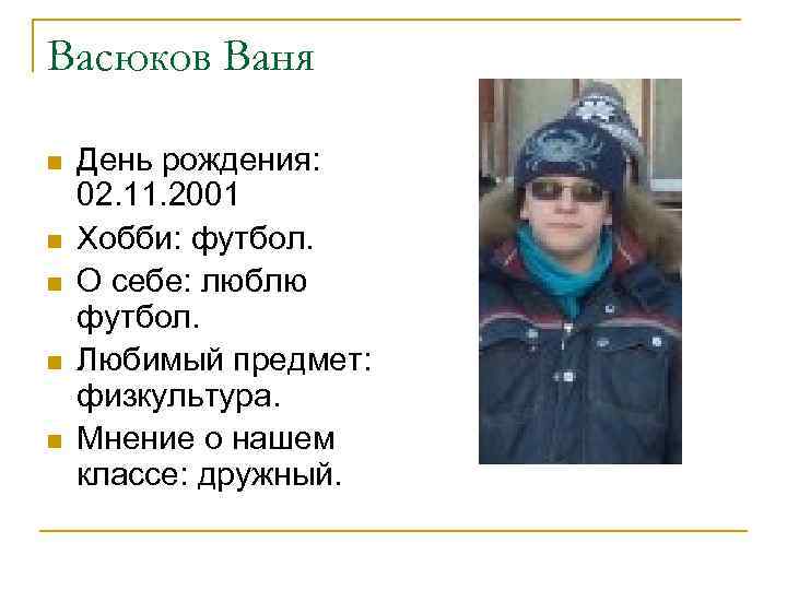 Васюков Ваня n n n День рождения: 02. 11. 2001 Хобби: футбол. О себе: