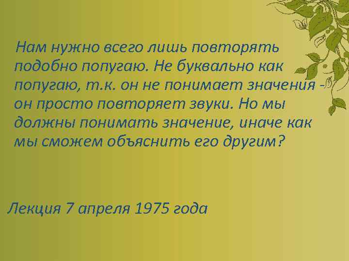  Нам нужно всего лишь повторять подобно попугаю. Не буквально как попугаю, т. к.